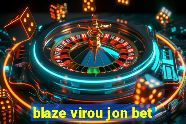 blaze virou jon bet